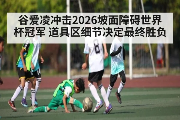 谷爱凌冲击2026坡面障碍世界杯冠军 道具区细节决定最终胜负